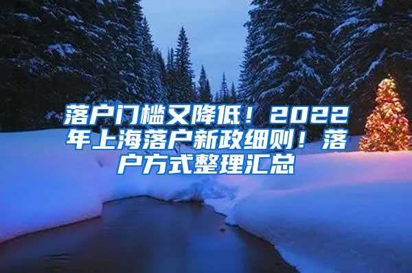 落户门槛又降低！2022年上海落户新政细则！落户方式整理汇总