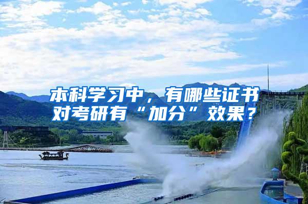 本科学习中，有哪些证书对考研有“加分”效果？