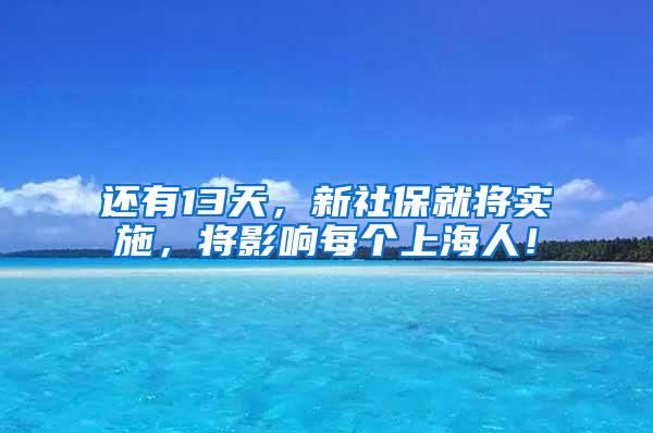 还有13天，新社保就将实施，将影响每个上海人！