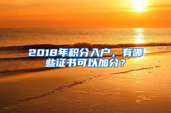 2018年积分入户，有哪些证书可以加分？