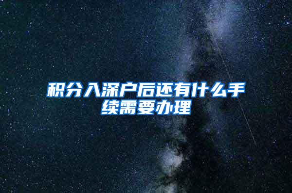 积分入深户后还有什么手续需要办理