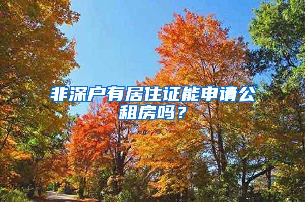 非深户有居住证能申请公租房吗？