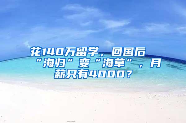 花140万留学，回国后“海归”变“海草”，月薪只有4000？