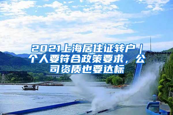 2021上海居住证转户｜个人要符合政策要求，公司资质也要达标