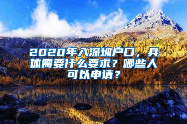 2020年入深圳户口，具体需要什么要求？哪些人可以申请？