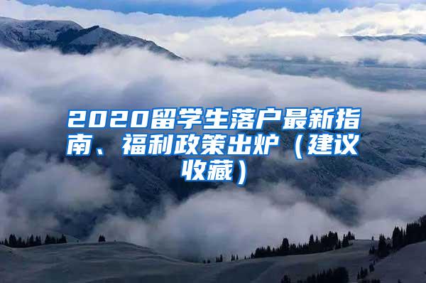 2020留学生落户最新指南、福利政策出炉（建议收藏）