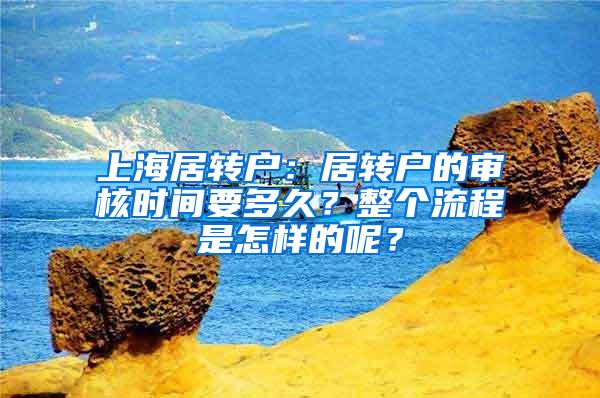 上海居转户：居转户的审核时间要多久？整个流程是怎样的呢？