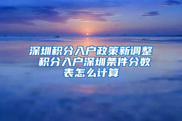 深圳积分入户政策新调整 积分入户深圳条件分数表怎么计算