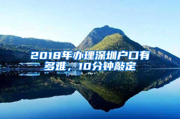 2018年办理深圳户口有多难，10分钟敲定