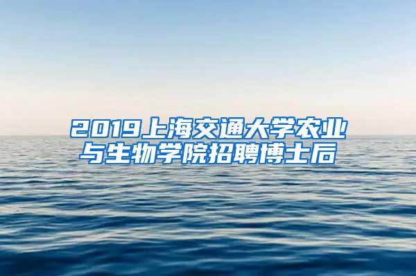 2019上海交通大学农业与生物学院招聘博士后