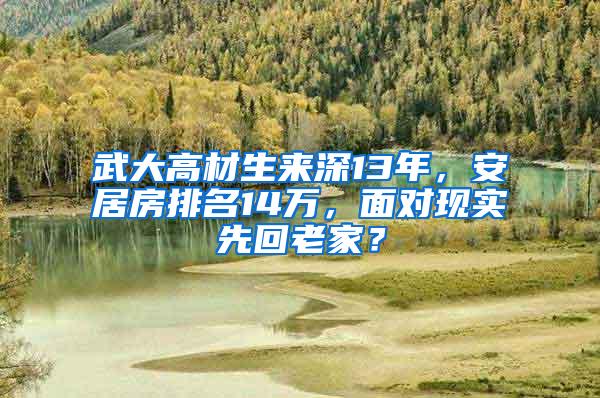 武大高材生来深13年，安居房排名14万，面对现实先回老家？