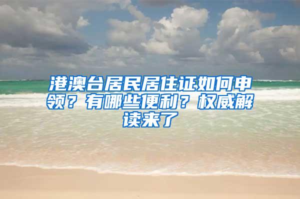 港澳台居民居住证如何申领？有哪些便利？权威解读来了