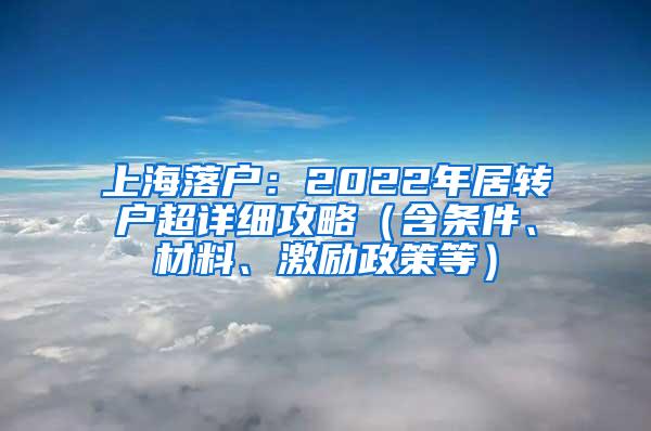 上海落户：2022年居转户超详细攻略（含条件、材料、激励政策等）