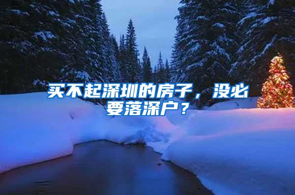 买不起深圳的房子，没必要落深户？