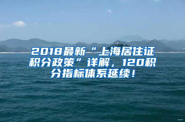 2018最新“上海居住证积分政策”详解，120积分指标体系延续！