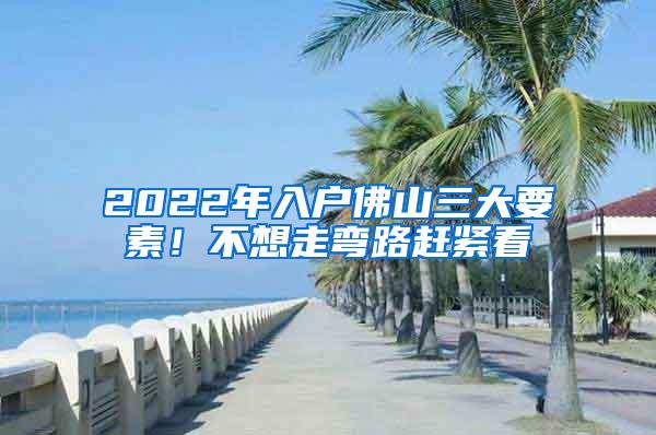 2022年入户佛山三大要素！不想走弯路赶紧看