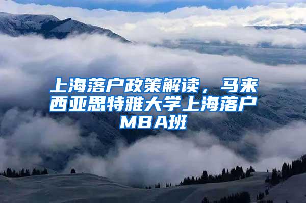 上海落户政策解读，马来西亚思特雅大学上海落户MBA班