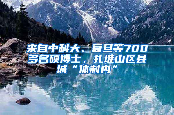 来自中科大、复旦等700多名硕博士，扎堆山区县城“体制内”