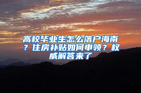 高校毕业生怎么落户海南？住房补贴如何申领？权威解答来了