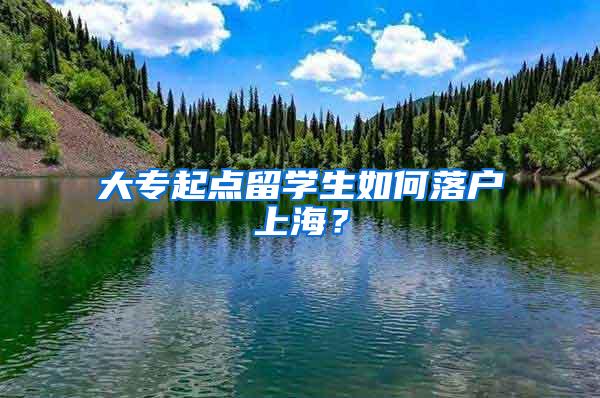 大专起点留学生如何落户上海？