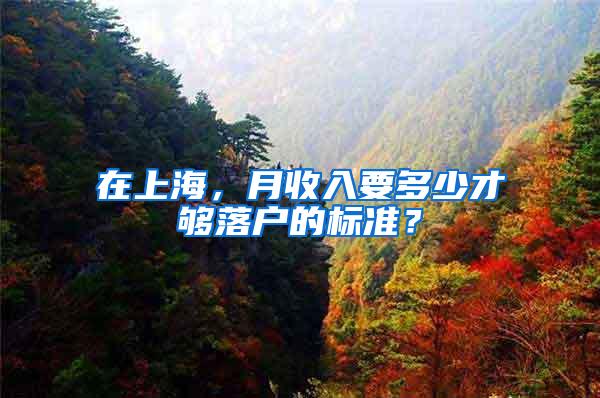 在上海，月收入要多少才够落户的标准？