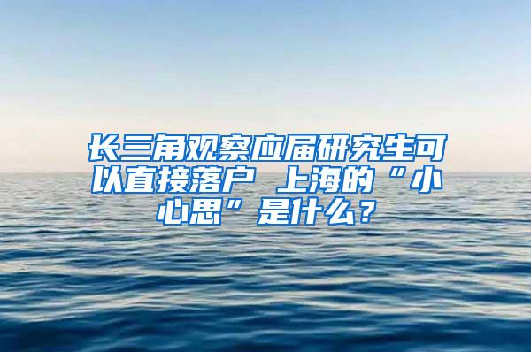 长三角观察应届研究生可以直接落户 上海的“小心思”是什么？