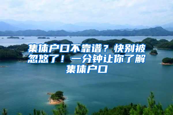 集体户口不靠谱？快别被忽悠了！一分钟让你了解集体户口