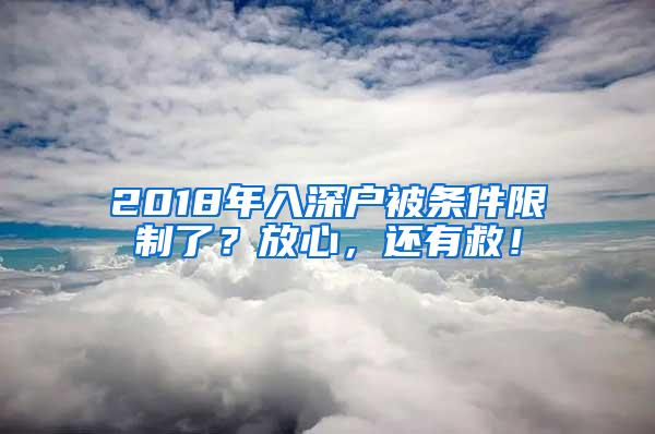 2018年入深户被条件限制了？放心，还有救！