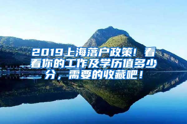 2019上海落户政策! 看看你的工作及学历值多少分，需要的收藏吧！