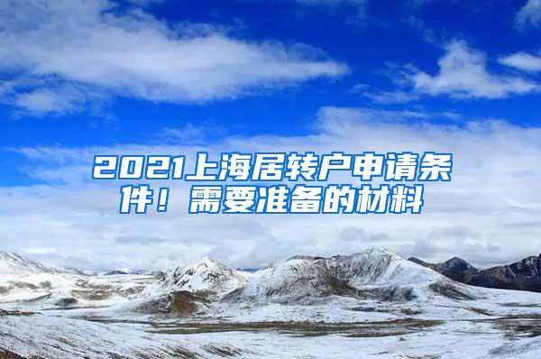 2021上海居转户申请条件！需要准备的材料