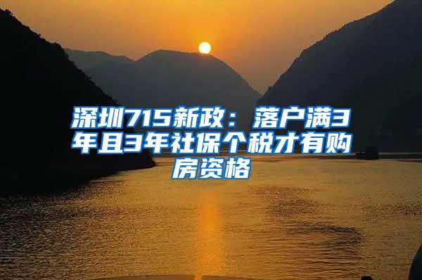 深圳715新政：落户满3年且3年社保个税才有购房资格