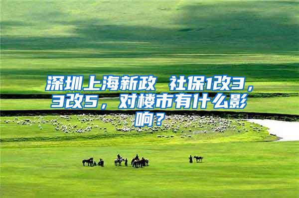 深圳上海新政 社保1改3，3改5，对楼市有什么影响？