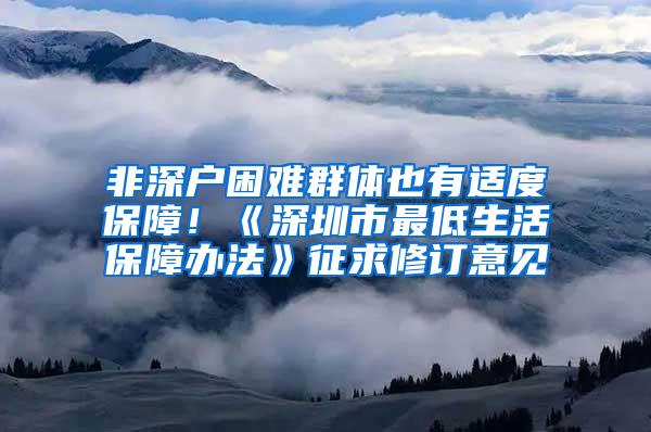 非深户困难群体也有适度保障！《深圳市最低生活保障办法》征求修订意见