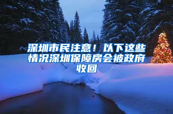 深圳市民注意！以下这些情况深圳保障房会被政府收回