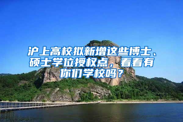 沪上高校拟新增这些博士、硕士学位授权点，看看有你们学校吗？