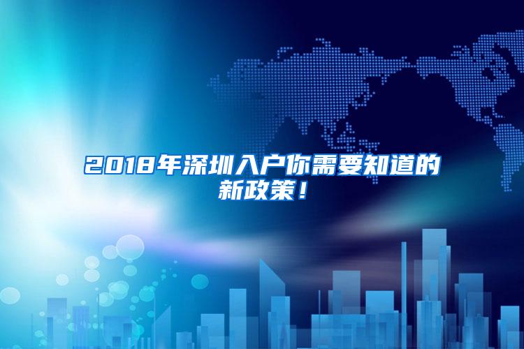 2018年深圳入户你需要知道的新政策！