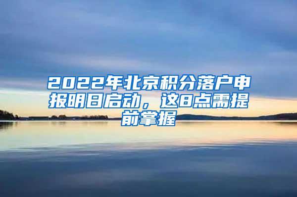 2022年北京积分落户申报明日启动，这8点需提前掌握