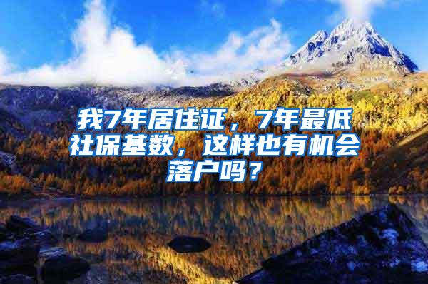 我7年居住证，7年最低社保基数，这样也有机会落户吗？