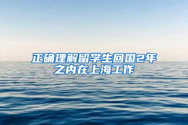 正确理解留学生回国2年之内在上海工作