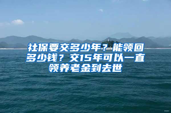 社保要交多少年？能领回多少钱？交15年可以一直领养老金到去世