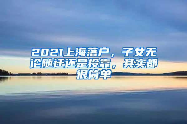 2021上海落户，子女无论随迁还是投靠，其实都很简单