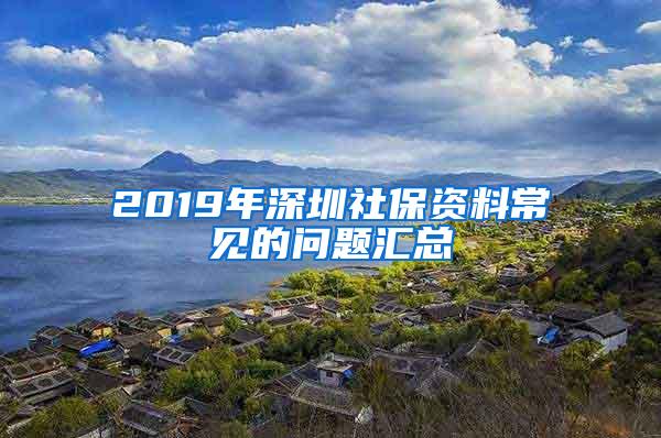 2019年深圳社保资料常见的问题汇总