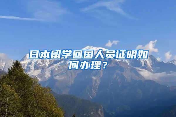 日本留学回国人员证明如何办理？