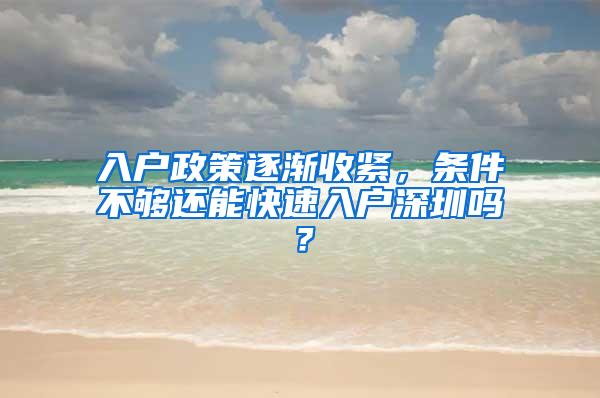 入户政策逐渐收紧，条件不够还能快速入户深圳吗？