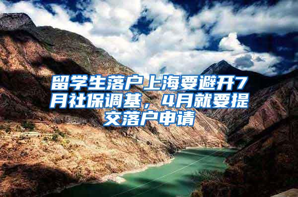 留学生落户上海要避开7月社保调基，4月就要提交落户申请