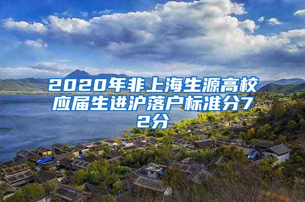 2020年非上海生源高校应届生进沪落户标准分72分