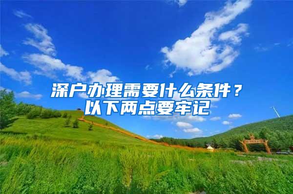 深户办理需要什么条件？以下两点要牢记