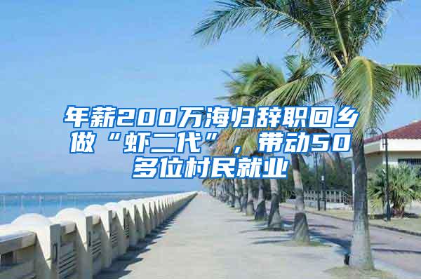 年薪200万海归辞职回乡做“虾二代”，带动50多位村民就业