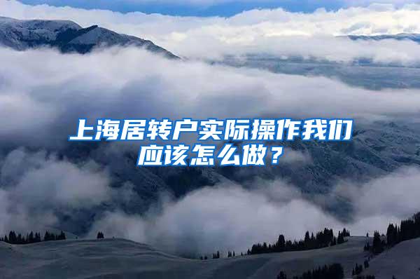 上海居转户实际操作我们应该怎么做？