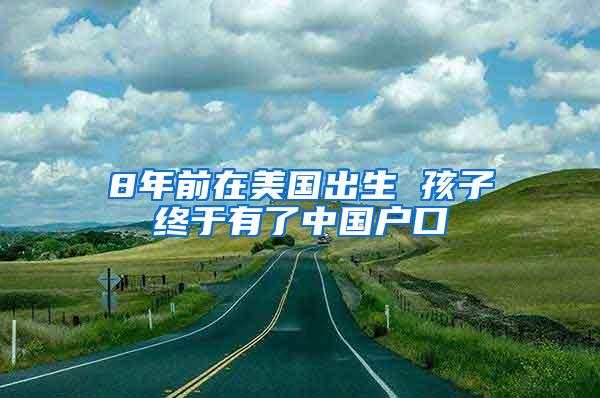 8年前在美国出生 孩子终于有了中国户口